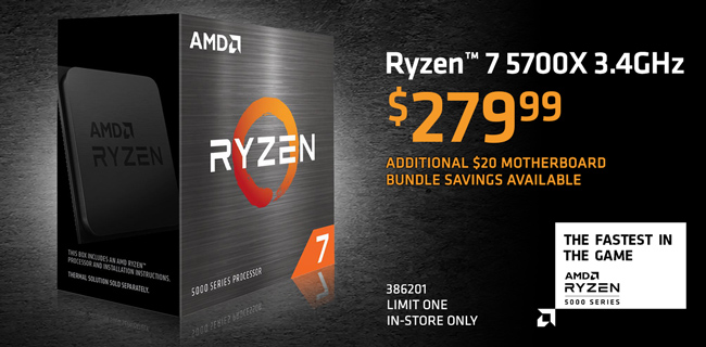 AMD Ryzen 7 5700X 3.4GHz - $279.99; Additional $20 motherboard bundle savings available; SKU 386201, limit one, in-store only; AMD RYZEN 5000 Series - the Fastest in the Game